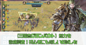 【三国志グランバウト】魅力を徹底調査！初心者にも嬉しいお試し有